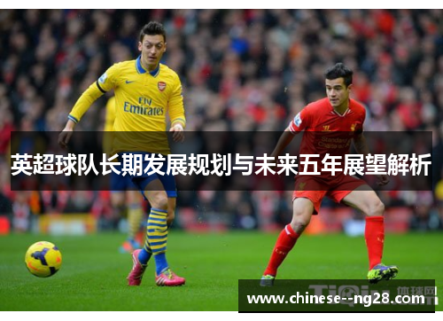 英超球队长期发展规划与未来五年展望解析