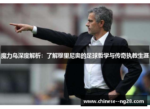 魔力鸟深度解析：了解穆里尼奥的足球哲学与传奇执教生涯