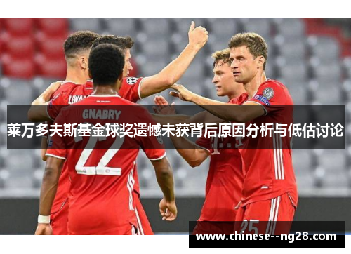 莱万多夫斯基金球奖遗憾未获背后原因分析与低估讨论