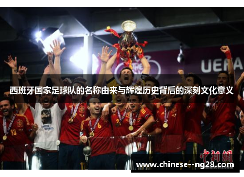 西班牙国家足球队的名称由来与辉煌历史背后的深刻文化意义