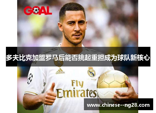 多夫比克加盟罗马后能否挑起重担成为球队新核心 多夫比克加盟罗马后能否挑起重担成为球队新核心