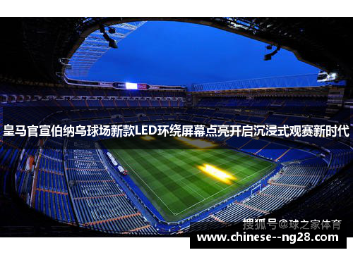 皇马官宣伯纳乌球场新款LED环绕屏幕点亮开启沉浸式观赛新时代