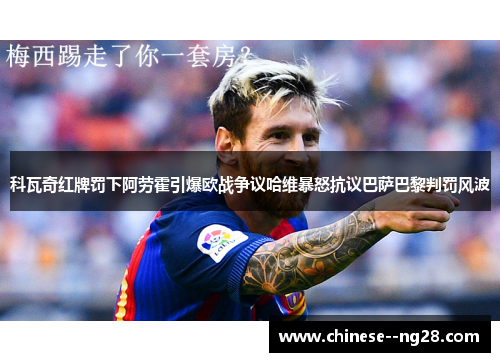 科瓦奇红牌罚下阿劳霍引爆欧战争议哈维暴怒抗议巴萨巴黎判罚风波 科瓦奇红牌罚下阿劳霍引爆欧战争议哈维暴怒抗议巴萨巴黎判罚风波