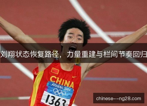 刘翔状态恢复路径，力量重建与栏间节奏回归