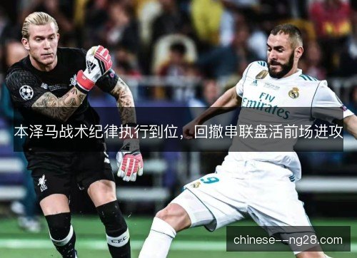 本泽马战术纪律执行到位，回撤串联盘活前场进攻